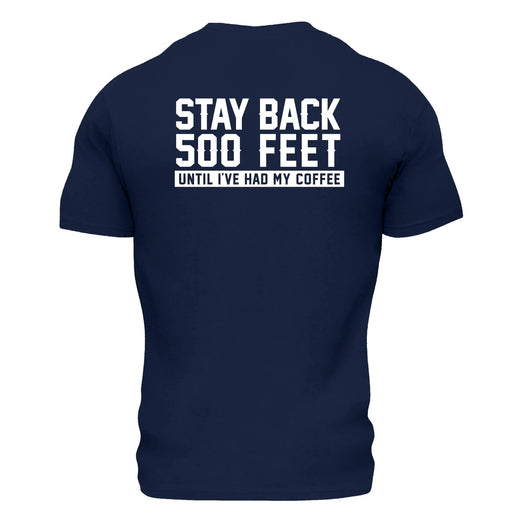 Back side of navy blue t shirt with large white lettering that reads ”Stay back 500 feet until I’ve had my coffee” across the top